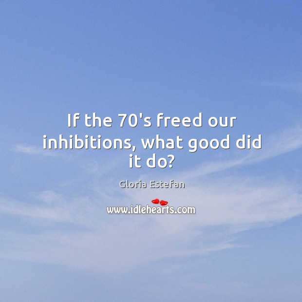 If the 70’s freed our inhibitions, what good did it do? Image