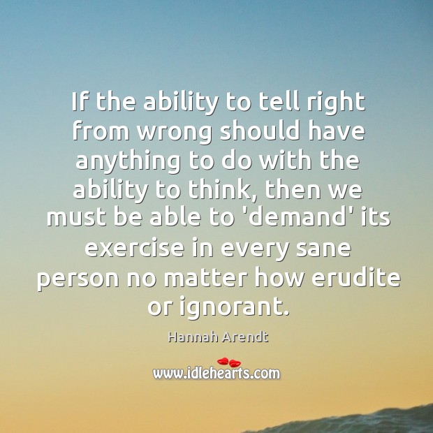 If the ability to tell right from wrong should have anything to Hannah Arendt Picture Quote