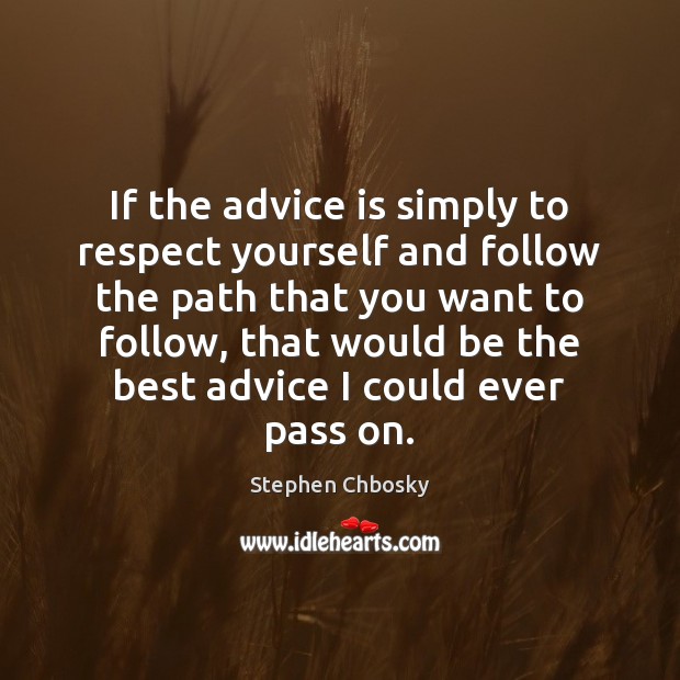 If the advice is simply to respect yourself and follow the path Stephen Chbosky Picture Quote