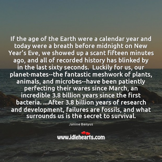 If the age of the Earth were a calendar year and today Janine Benyus Picture Quote