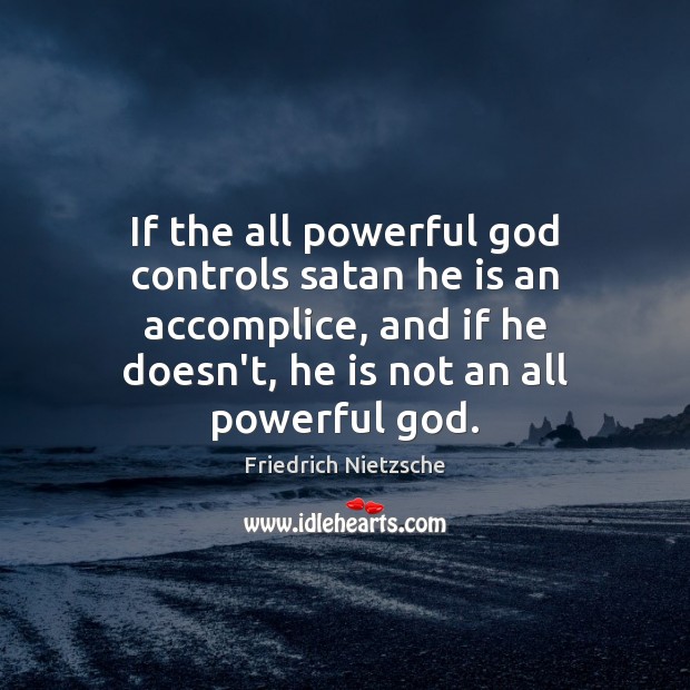 If the all powerful God controls satan he is an accomplice, and Friedrich Nietzsche Picture Quote
