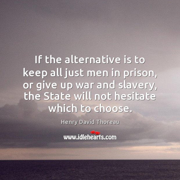 If the alternative is to keep all just men in prison, or Henry David Thoreau Picture Quote