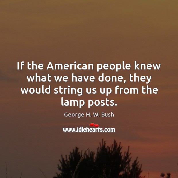If the American people knew what we have done, they would string Image