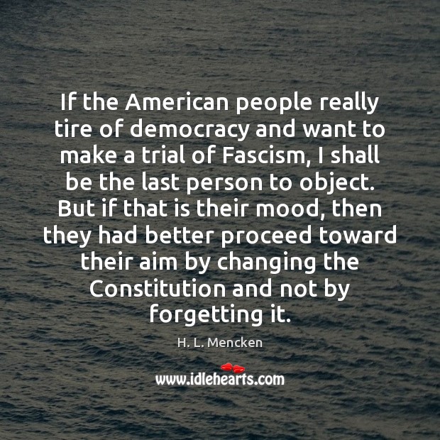 If the American people really tire of democracy and want to make H. L. Mencken Picture Quote
