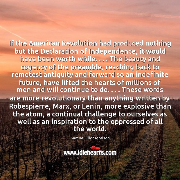 If the American Revolution had produced nothing but the Declaration of Independence, Samuel Eliot Morison Picture Quote