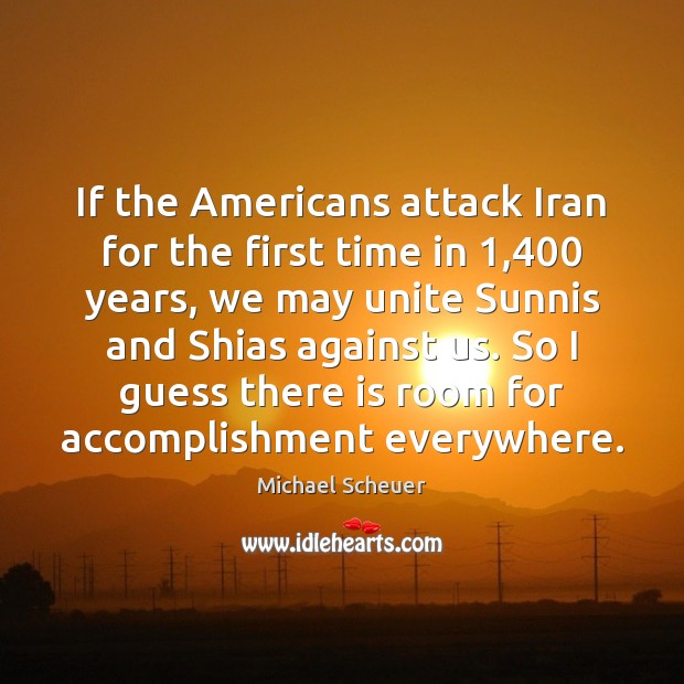If the Americans attack Iran for the first time in 1,400 years, we Michael Scheuer Picture Quote