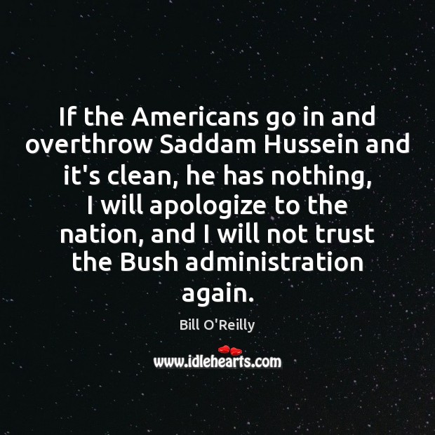 If the Americans go in and overthrow Saddam Hussein and it’s clean, Bill O’Reilly Picture Quote