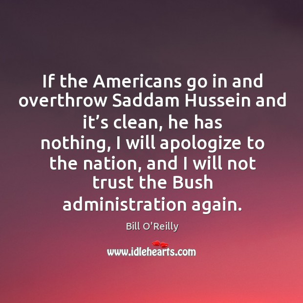If the americans go in and overthrow saddam hussein and it’s clean Bill O’Reilly Picture Quote