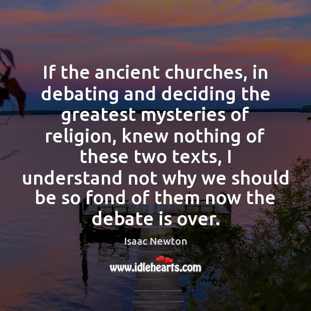 If the ancient churches, in debating and deciding the greatest mysteries of Isaac Newton Picture Quote