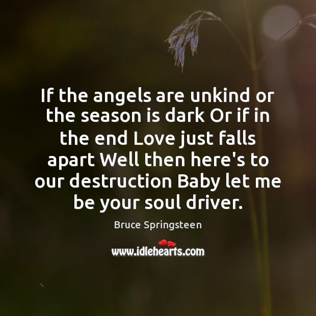 If the angels are unkind or the season is dark Or if Bruce Springsteen Picture Quote