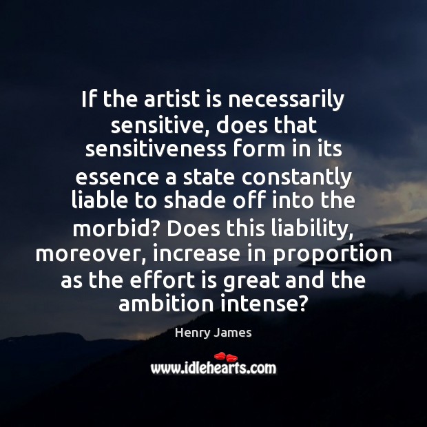 If the artist is necessarily sensitive, does that sensitiveness form in its Henry James Picture Quote