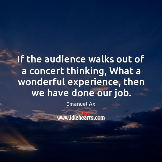If the audience walks out of a concert thinking, What a wonderful Emanuel Ax Picture Quote