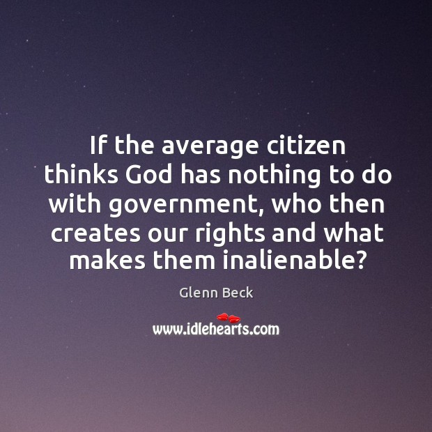 If the average citizen thinks God has nothing to do with government, Glenn Beck Picture Quote