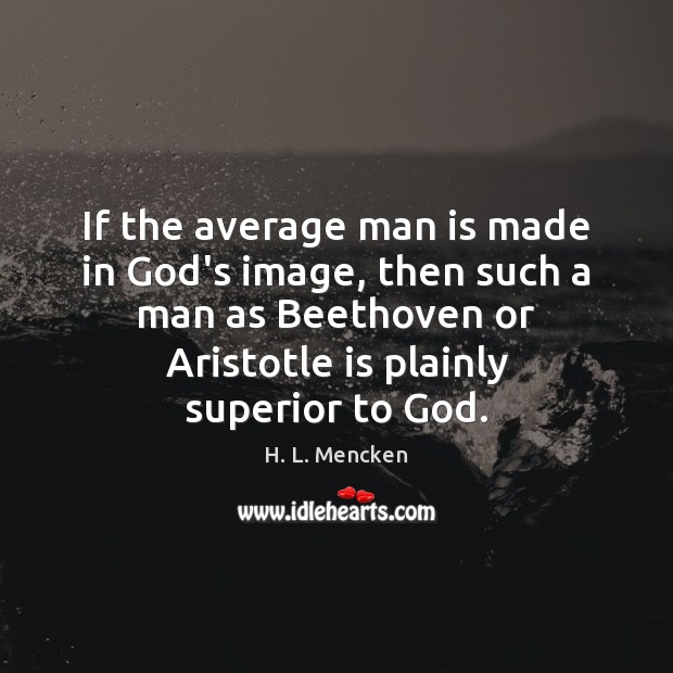 If the average man is made in God’s image, then such a Image