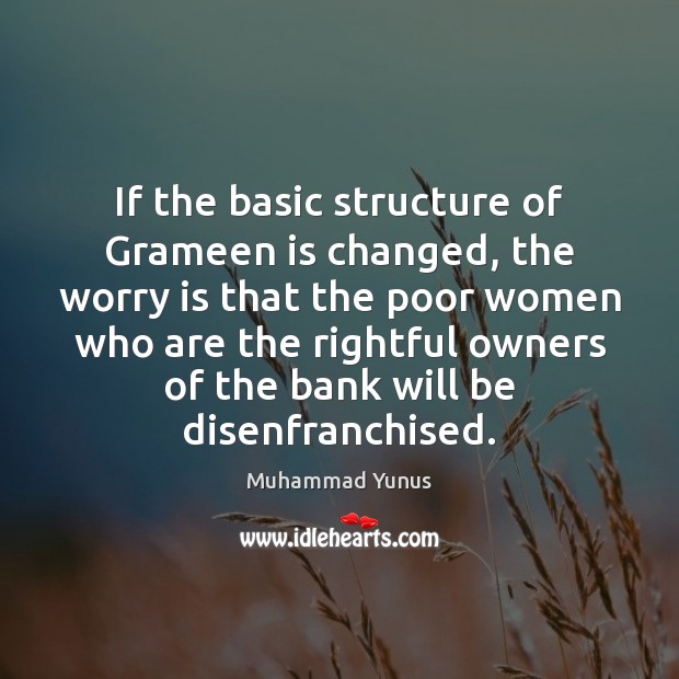 If the basic structure of Grameen is changed, the worry is that Worry Quotes Image