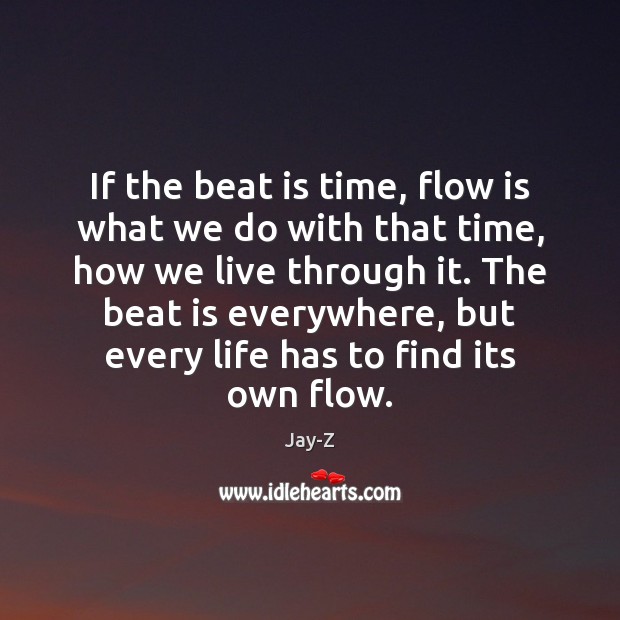 If the beat is time, flow is what we do with that Jay-Z Picture Quote