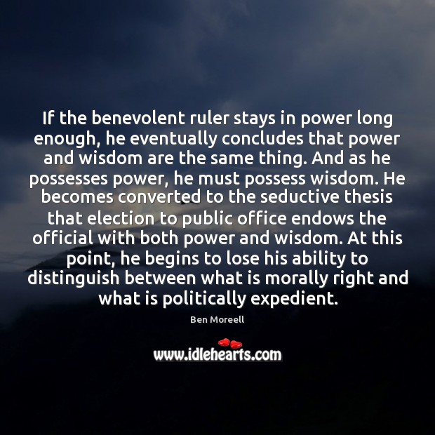If the benevolent ruler stays in power long enough, he eventually concludes Ben Moreell Picture Quote