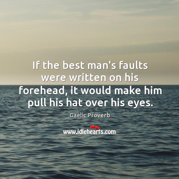 If the best man’s faults were written on his forehead Gaelic Proverbs Image