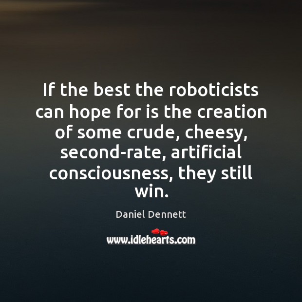If the best the roboticists can hope for is the creation of Daniel Dennett Picture Quote