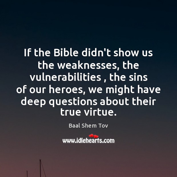 If the Bible didn’t show us the weaknesses, the vulnerabilities , the sins Baal Shem Tov Picture Quote