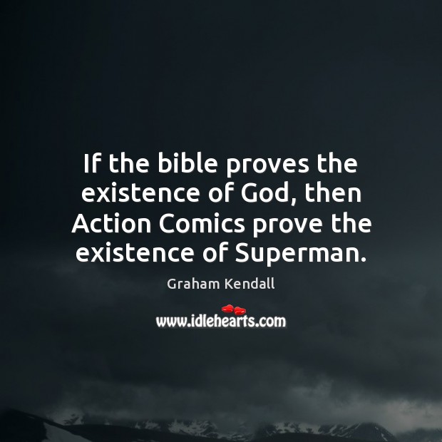 If the bible proves the existence of God, then Action Comics prove Graham Kendall Picture Quote