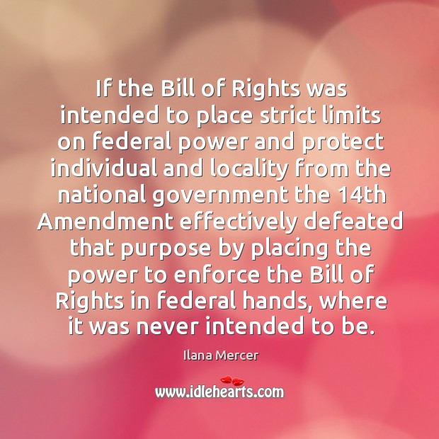 If the Bill of Rights was intended to place strict limits on Ilana Mercer Picture Quote