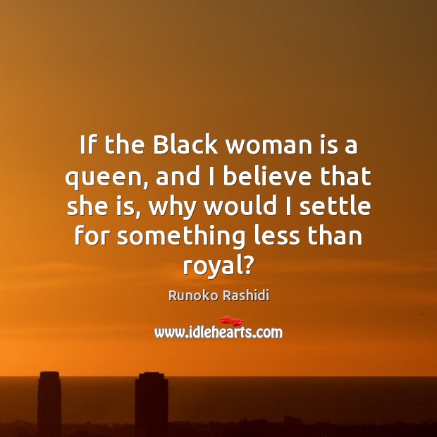 If the Black woman is a queen, and I believe that she Image