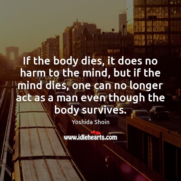 If the body dies, it does no harm to the mind, but Image