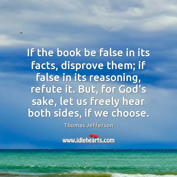 If the book be false in its facts, disprove them; if false Thomas Jefferson Picture Quote