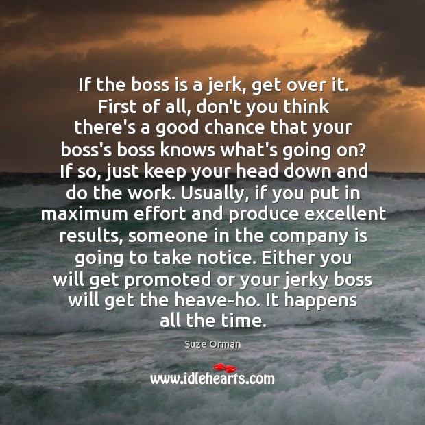 If the boss is a jerk, get over it. First of all, Suze Orman Picture Quote