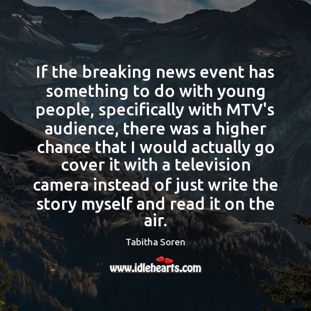 If the breaking news event has something to do with young people, Tabitha Soren Picture Quote