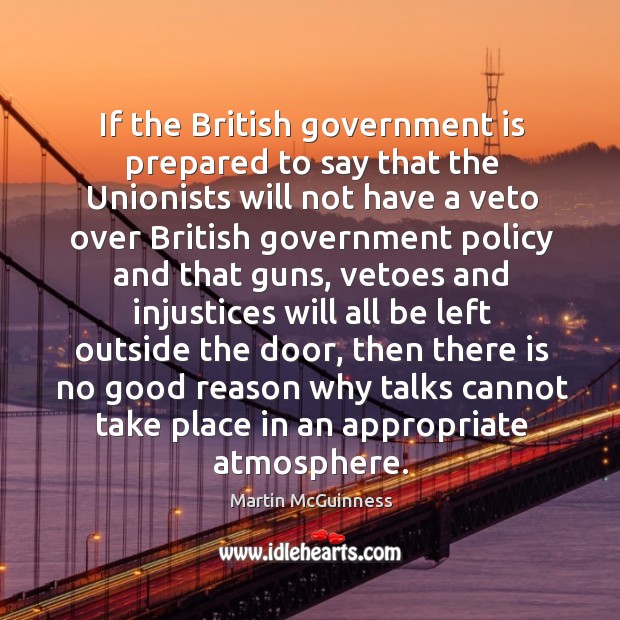 If the british government is prepared to say that the unionists will not have a veto over Martin McGuinness Picture Quote