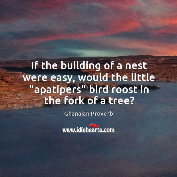 If the building of a nest were easy, would the little Ghanaian Proverbs Image