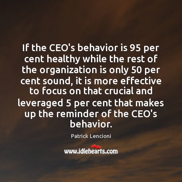 If the CEO’s behavior is 95 per cent healthy while the rest of Patrick Lencioni Picture Quote