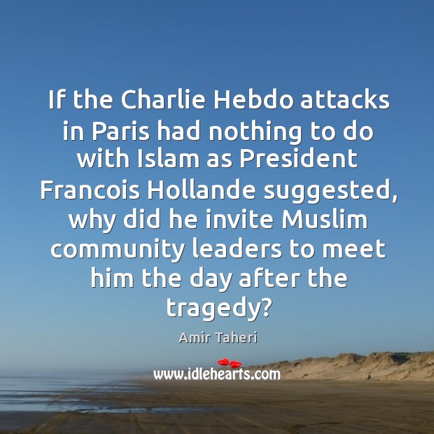 If the Charlie Hebdo attacks in Paris had nothing to do with Amir Taheri Picture Quote