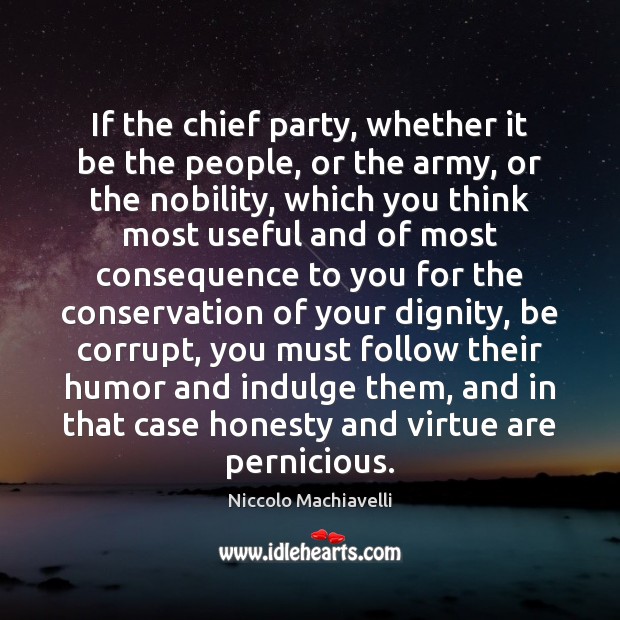 If the chief party, whether it be the people, or the army, Niccolo Machiavelli Picture Quote