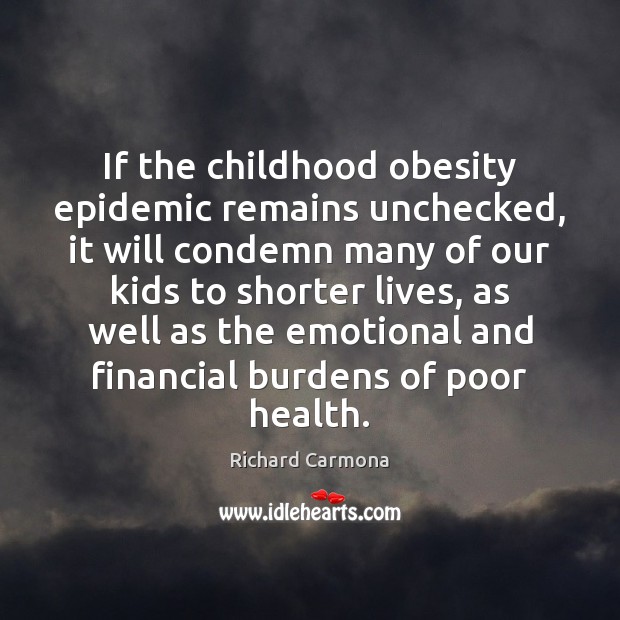 If the childhood obesity epidemic remains unchecked, it will condemn many of Richard Carmona Picture Quote