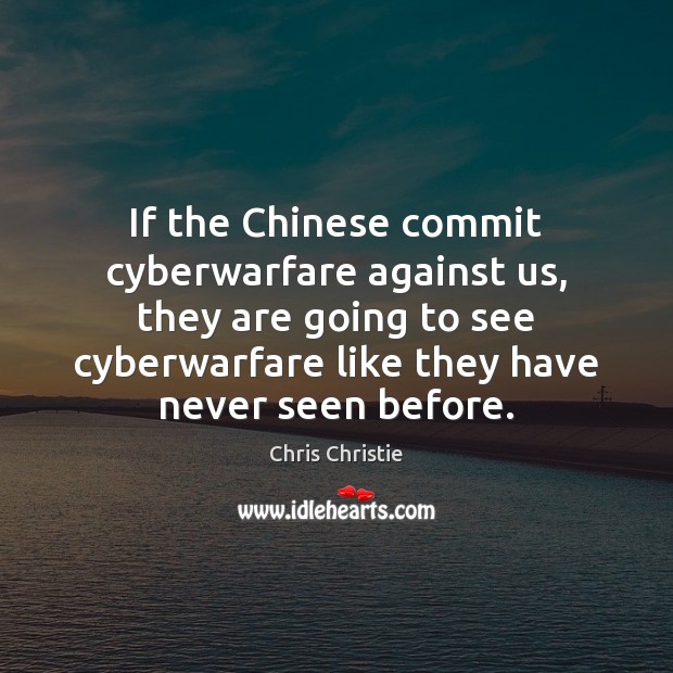 If the Chinese commit cyberwarfare against us, they are going to see Chris Christie Picture Quote