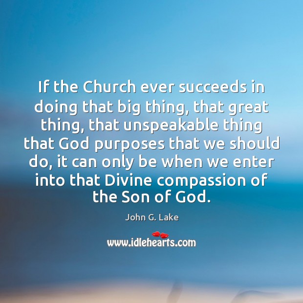 If the Church ever succeeds in doing that big thing, that great John G. Lake Picture Quote