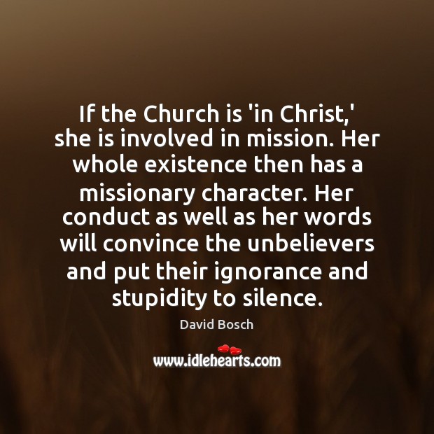 If the Church is ‘in Christ,’ she is involved in mission. David Bosch Picture Quote