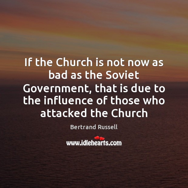 If the Church is not now as bad as the Soviet Government, 