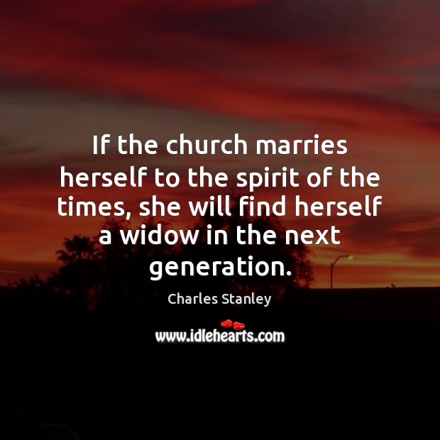 If the church marries herself to the spirit of the times, she Charles Stanley Picture Quote