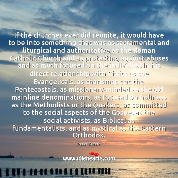 If the churches ever did reunite, it would have to be into Peter Kreeft Picture Quote
