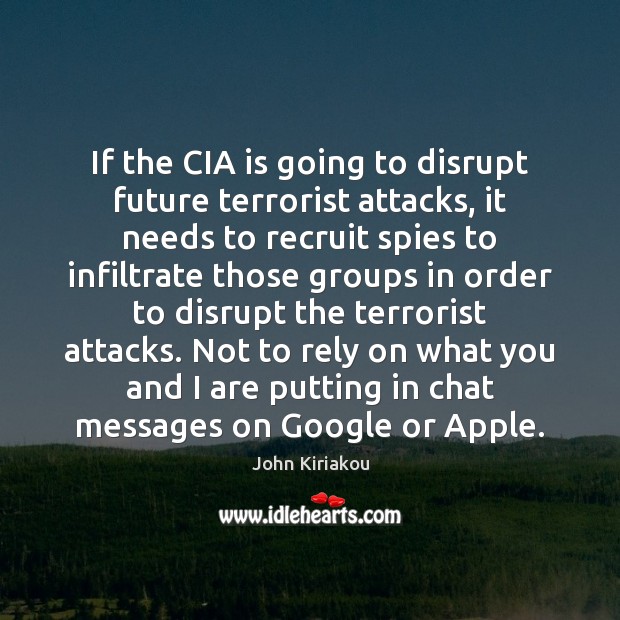 If the CIA is going to disrupt future terrorist attacks, it needs John Kiriakou Picture Quote