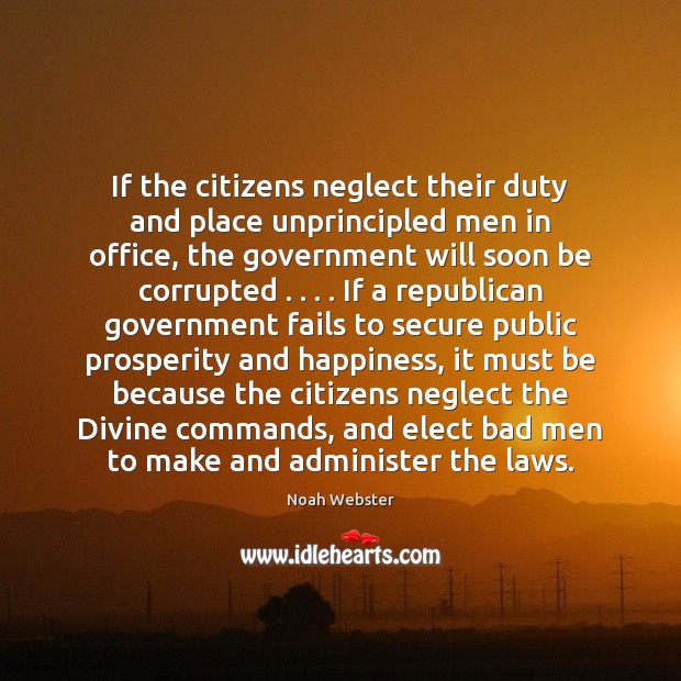 If the citizens neglect their duty and place unprincipled men in office, Noah Webster Picture Quote