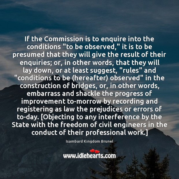 If the Commission is to enquire into the conditions “to be observed,” Isambard Kingdom Brunel Picture Quote
