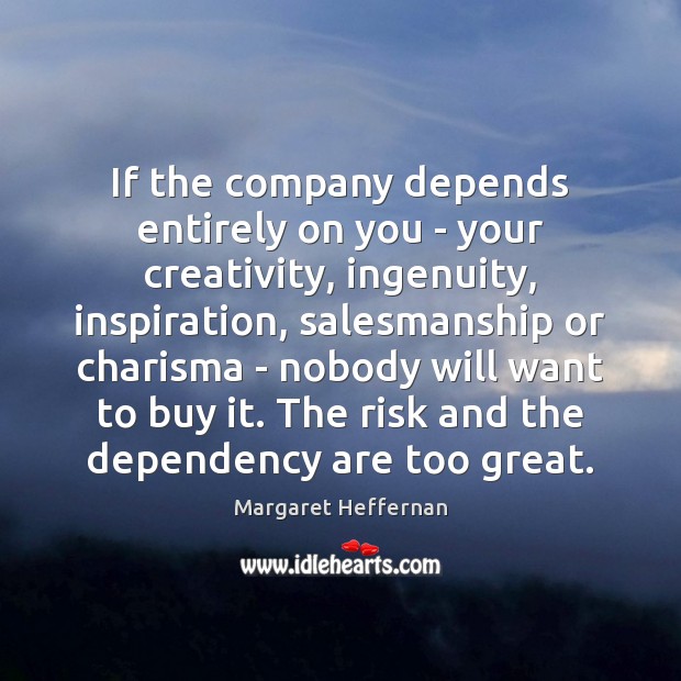 If the company depends entirely on you – your creativity, ingenuity, inspiration, Image