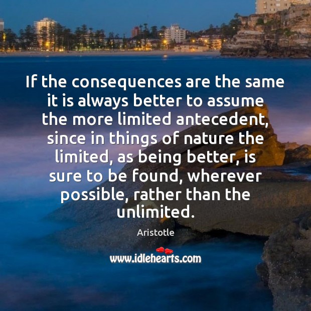 If the consequences are the same it is always better to assume Aristotle Picture Quote