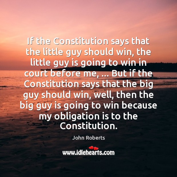 If the Constitution says that the little guy should win, the little John Roberts Picture Quote