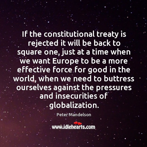 If the constitutional treaty is rejected it will be back to square one, just at a time Peter Mandelson Picture Quote